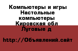 Компьютеры и игры Настольные компьютеры. Кировская обл.,Луговые д.